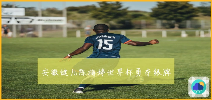 安徽健儿陈梅婷世界杯勇夺银牌