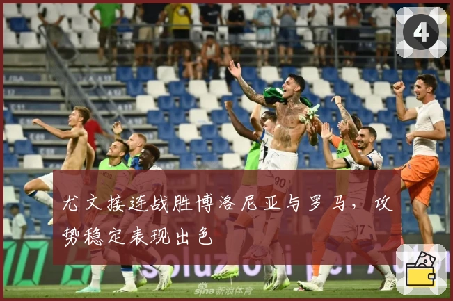 尤文接连战胜博洛尼亚与罗马，攻势稳定表现出色